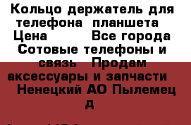 Кольцо-держатель для телефона, планшета › Цена ­ 500 - Все города Сотовые телефоны и связь » Продам аксессуары и запчасти   . Ненецкий АО,Пылемец д.